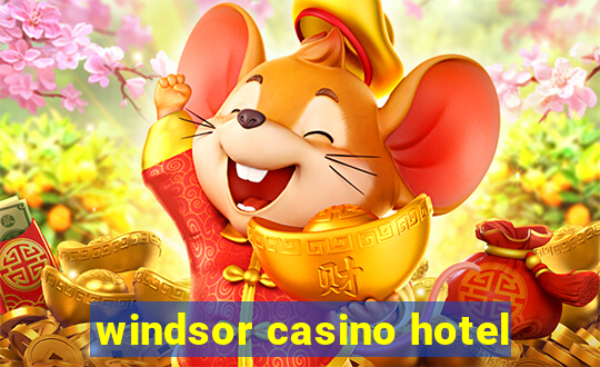 windsor casino hotel